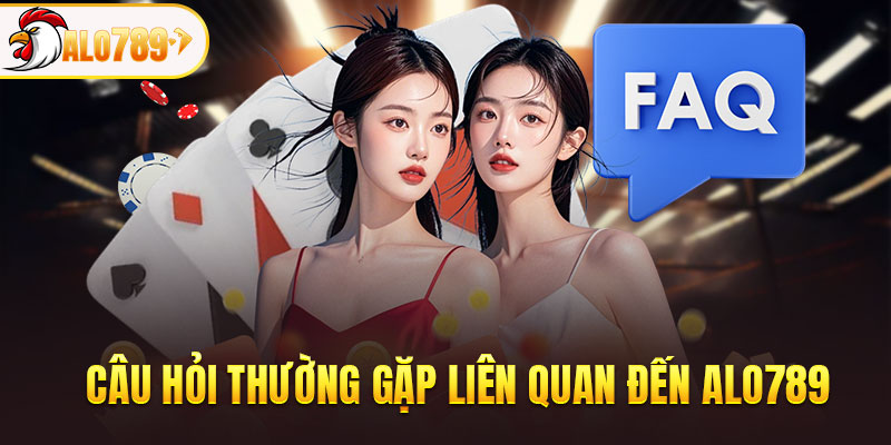 Câu hỏi thường gặp liên quan đến ALO789