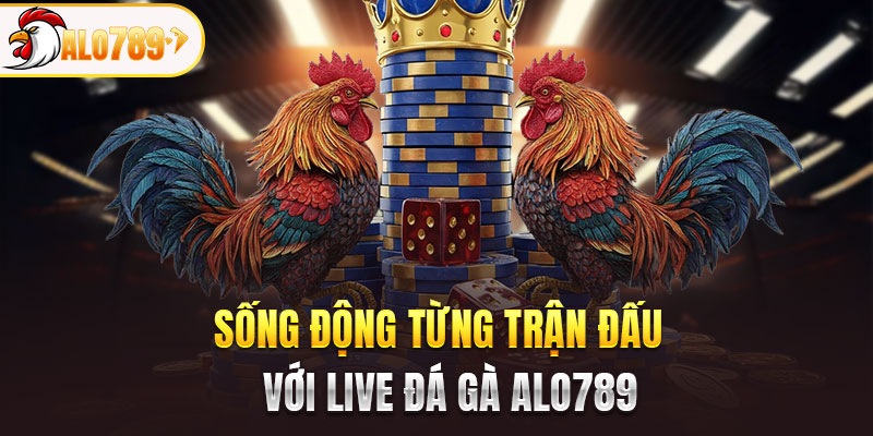 Sống động từng trận đấu với live đá gà ALO789