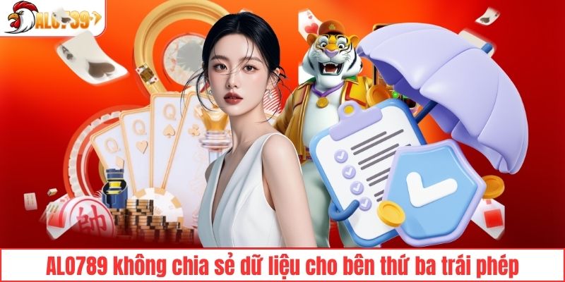 ALO789 không chia sẻ dữ liệu cho bên thứ ba trái phép