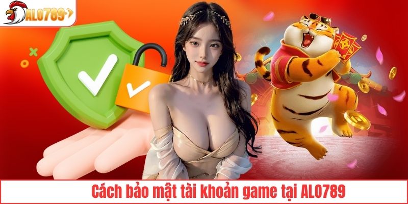 Cách bảo mật tài khoản game tại ALO789
