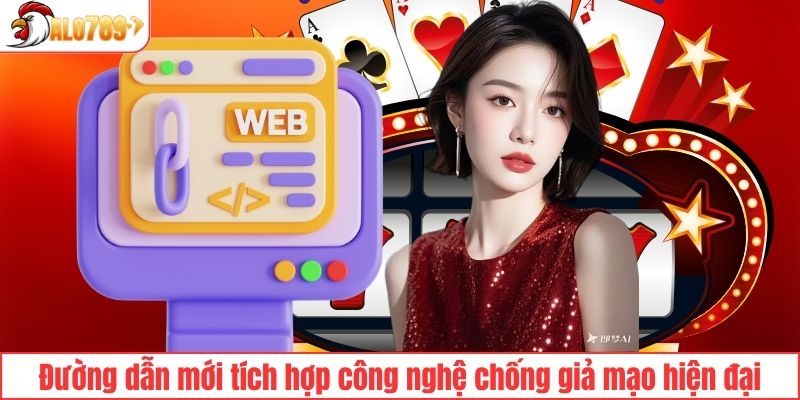 Đường dẫn mới tích hợp công nghệ chống giả mạo hiện đại