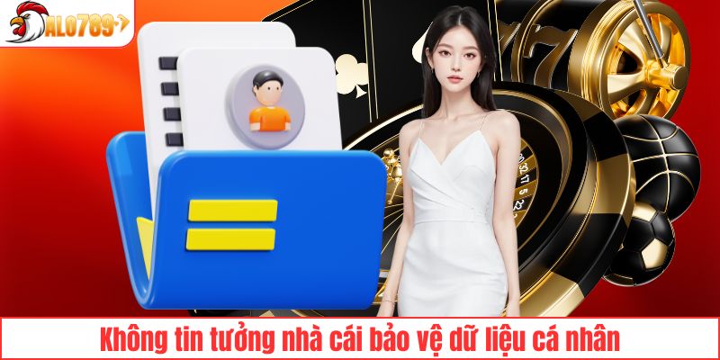 Không tin tưởng nhà cái bảo vệ dữ liệu cá nhân