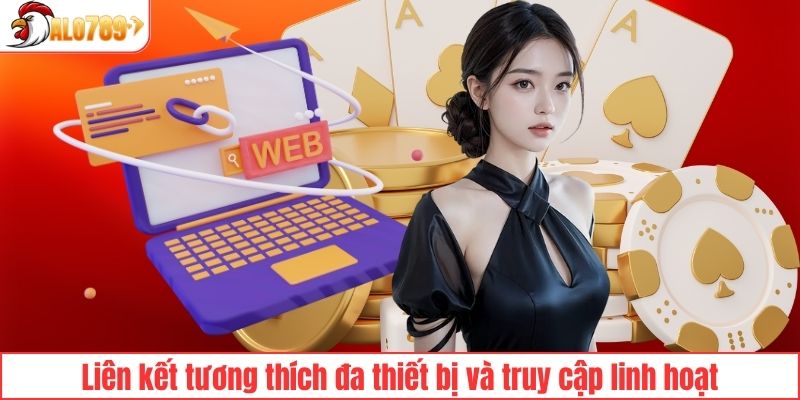 Liên kết tương thích đa thiết bị và truy cập linh hoạt
