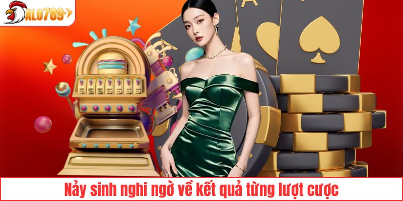 Nảy sinh nghi ngờ về kết quả từng lượt cược