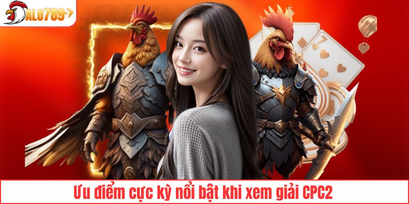 Những ưu điểm nổi trội của giải CPC2 tại ALO789