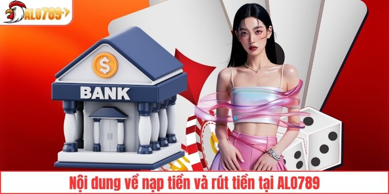 Nội dung về nạp tiền và rút tiền tại ALO789