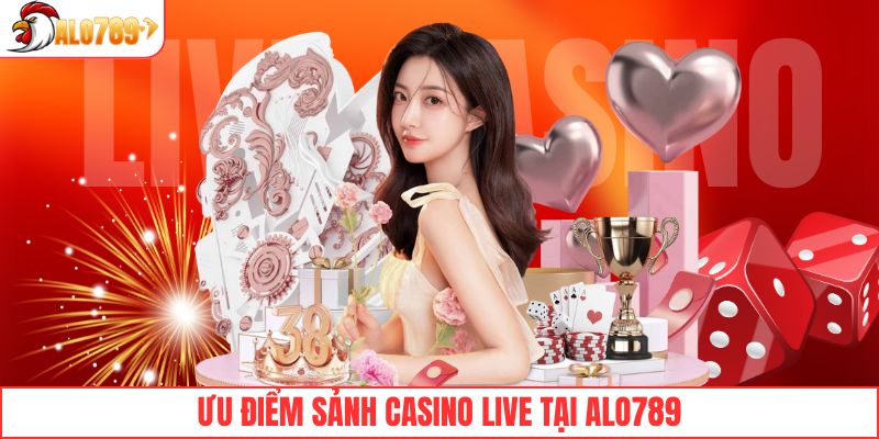 Ưu điểm của sảnh cược casino live tại ALO789